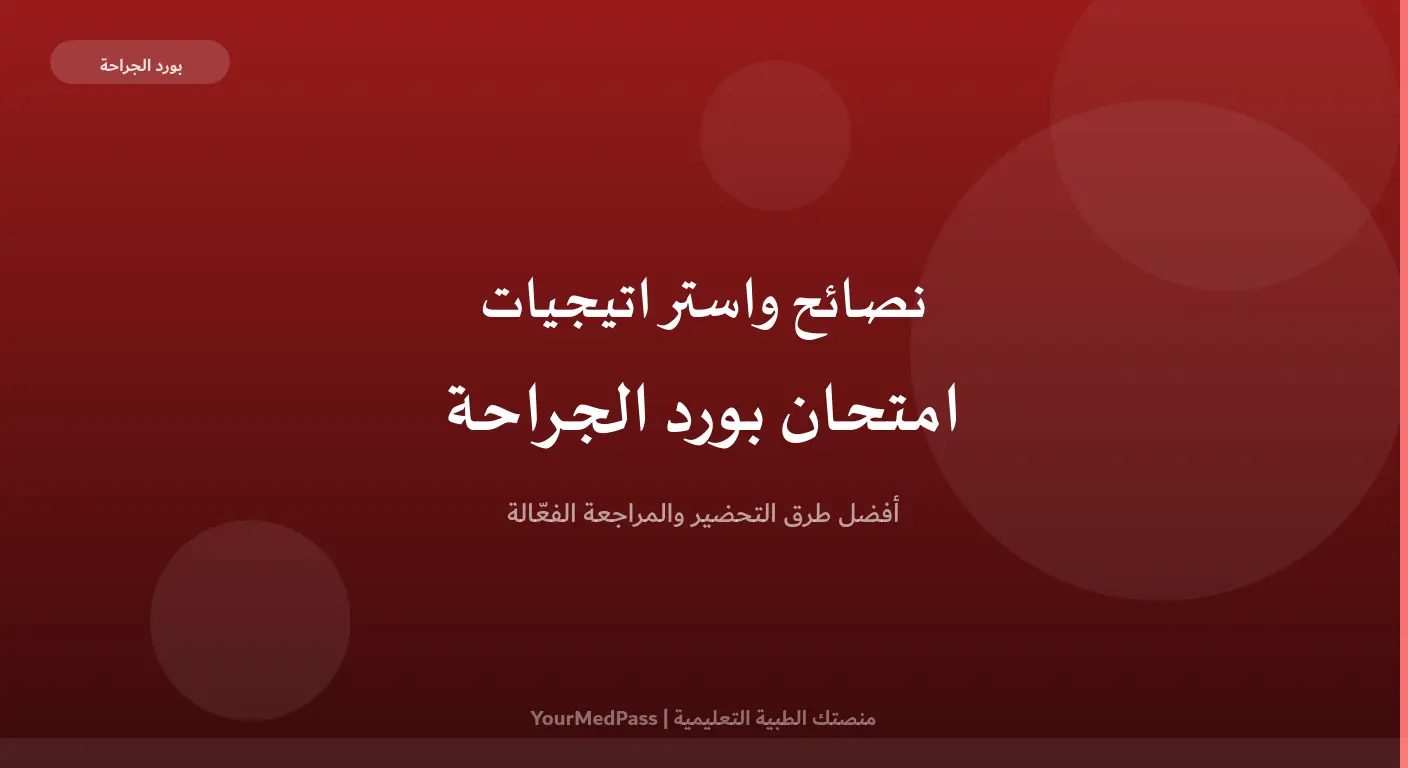 نصائح واستراتيجيات فعّالة للتحضير لامتحان بورد الجراحة